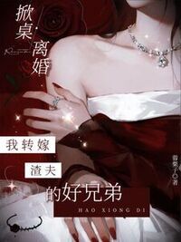 掀桌离婚，我转嫁渣夫的好兄弟在线阅读