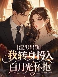 渣男出轨，我转身投入白月光怀抱在线阅读