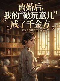 离婚后，我的“破玩意儿”成了千金方在线阅读