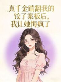 真千金踹翻我的饺子案板后，我让她悔疯了在线阅读