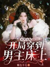 末世女配：开局穿到男主床上在线阅读