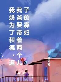 我妈为了积德，逼我爸娶带着两个儿子的寡妇在线阅读