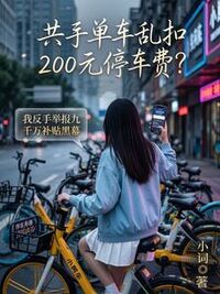 共享单车乱扣200元停车费？我反手举报九千万补贴黑幕在线阅读