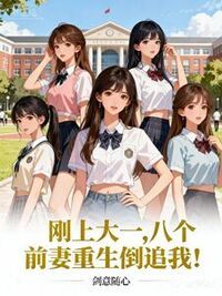 刚上大一，八个前妻重生倒追我！在线阅读