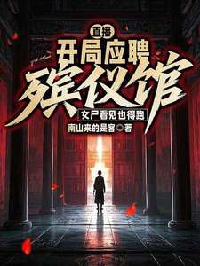 直播：开局应聘殡仪馆，女尸看见也得跑在线阅读