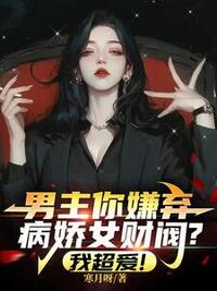 男主你嫌弃病娇女财阀？我超爱！在线阅读