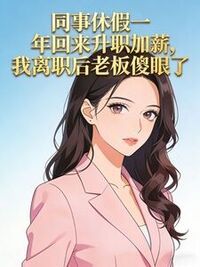 同事休假一年回来升职加薪，我离职后老板傻眼了在线阅读