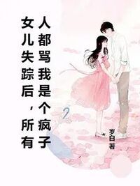 女儿失踪后，所有人都骂我是个疯子在线阅读