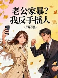 老公家暴？我反手摇人在线阅读