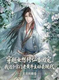 穿越女想修仙当团宠，我这个宗门老黄牛主动去现代在线阅读