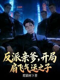 反派亲爹，开局扇飞气运之子在线阅读