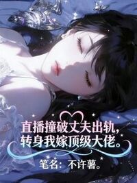 直播撞破丈夫出轨，转身我嫁顶级大佬在线阅读