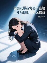 前男友嫌我穷娶了富婆，三年后他们离婚又找我在线阅读