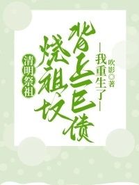 清明祭祖烧祖坟背上巨债，我重生了在线阅读
