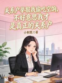 关系户举报我偷吃空饷，不好意思我才是真正的关系户在线阅读