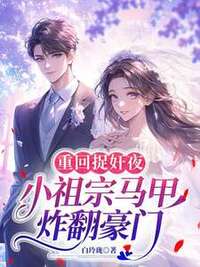 重回捉奸夜，小祖宗马甲炸翻豪门在线阅读