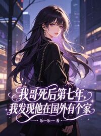 我哥死后第七年，我发现他在国外有个家在线阅读