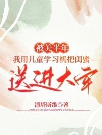 被关半年，我用儿童学习机把闺蜜送进大牢在线阅读