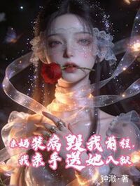亲妈装病毁我前程，我亲手送她入狱在线阅读