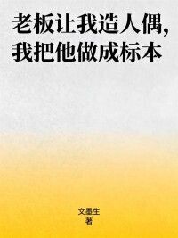 老板让我造人偶，我把他做成标本在线阅读