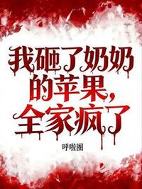 我砸了奶奶的苹果，全家疯了在线阅读
