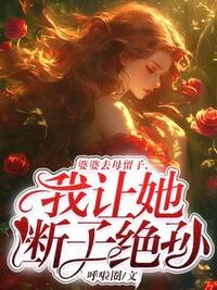 婆婆去母留子，我让她断子绝孙在线阅读