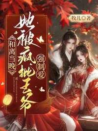 和离当晚，她被疯批王爷强制爱了在线阅读
