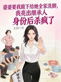 婆婆要我跪下给她全家洗脚，我亮出继承人身份后杀疯了在线阅读