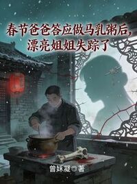 春节爸爸答应做马乳粥后，漂亮姐姐失踪了在线阅读