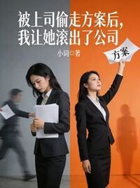 被上司偷走方案后，我让她滚出了公司在线阅读