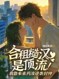 合租糙汉是顶流！我靠未来药液逆袭封神在线阅读