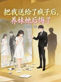 把我送给了疯子后，养妹她后悔了在线阅读