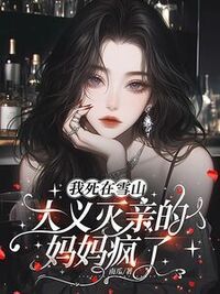 我死在雪山，大义灭亲的妈妈疯了在线阅读