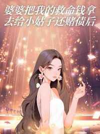 婆婆把我的救命钱拿去给小姑子还赌债后在线阅读