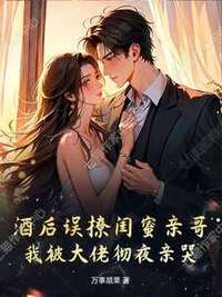 酒后误撩闺蜜哥，人前冷漠夜里喊我宝宝在线阅读