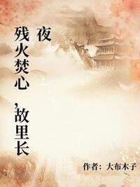 残火焚心，故里长夜在线阅读