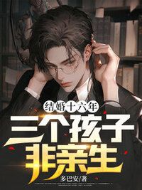结婚十六年，三个孩子非亲生在线阅读