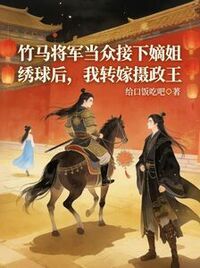 竹马将军当众接下嫡姐绣球后，我转嫁摄政王在线阅读