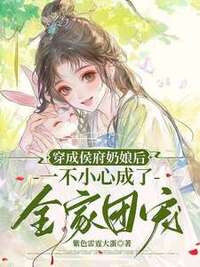 穿成侯府奶娘后，一不小心成了全家团宠在线阅读