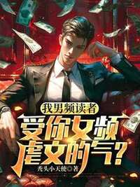 我男频读者，受你女频虐文的气？在线阅读