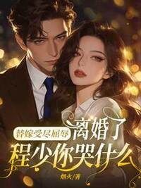 替嫁受尽屈辱，离婚了程少你哭什么在线阅读