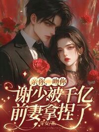 亲你，吻你，谢少被千亿前妻拿捏了在线阅读