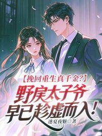 挽回重生真千金？野戾太子爷早已趁虚而入！在线阅读