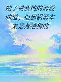 嫂子说我炖的汤没味道，但那锅汤本来是煮给狗的在线阅读