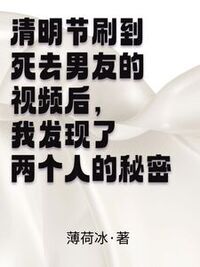 清明节刷到死去男友的视频后，我发现了两个人的秘密在线阅读