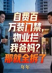 自费百万装门禁，物业拦我爸妈？那就全拆了在线阅读