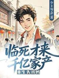 临死才来千亿家产，重生先找妈在线阅读