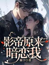 影帝原来暗恋我在线阅读