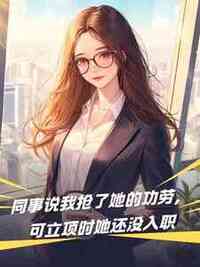 同事说我抢了她的功劳，可立项时她还没入职在线阅读