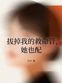 拔掉我的救命管，她也配在线阅读